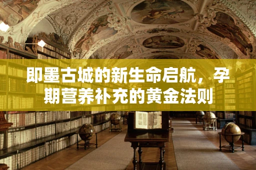 即墨古城的新生命启航，孕期营养补充的黄金法则