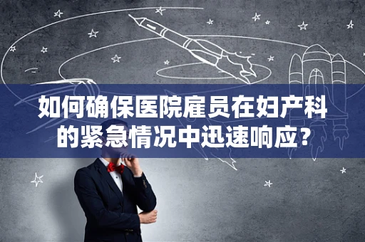 如何确保医院雇员在妇产科的紧急情况中迅速响应？