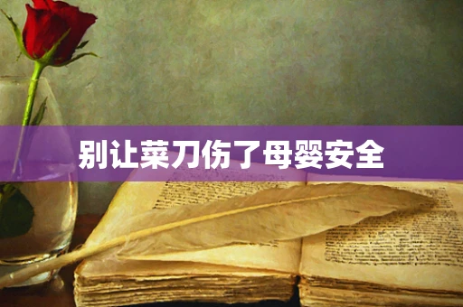 别让菜刀伤了母婴安全
