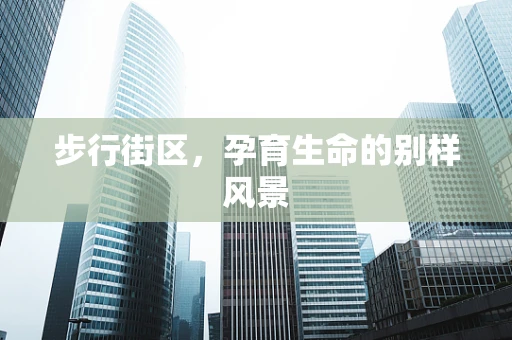 步行街区，孕育生命的别样风景