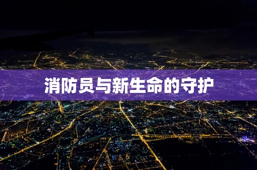 消防员与新生命的守护