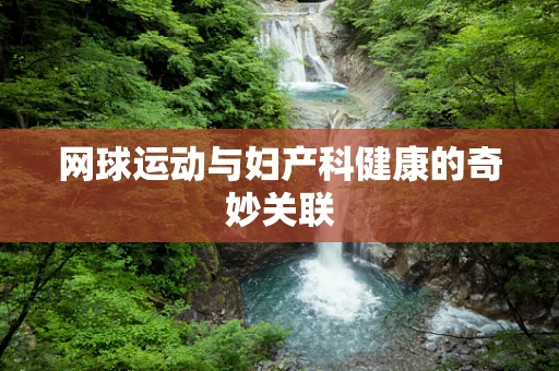 网球运动与妇产科健康的奇妙关联