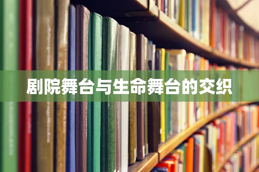 剧院舞台与生命舞台的交织
