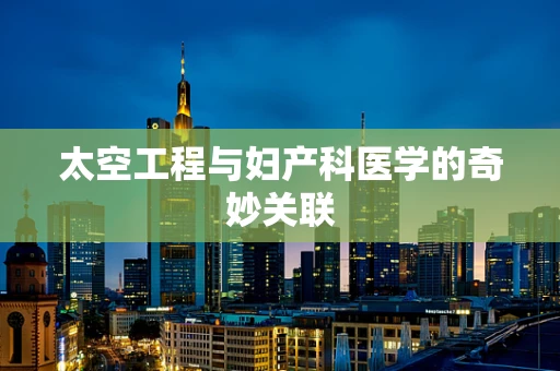 太空工程与妇产科医学的奇妙关联