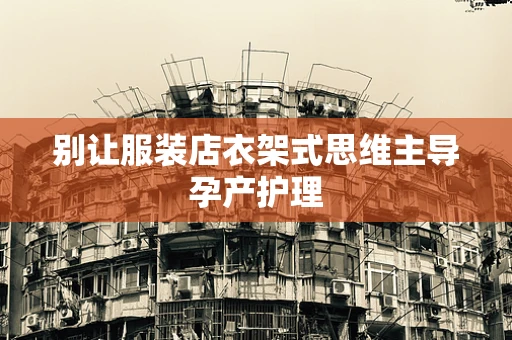 别让服装店衣架式思维主导孕产护理