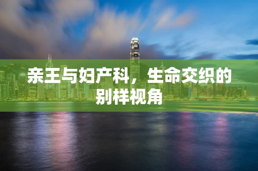 亲王与妇产科，生命交织的别样视角