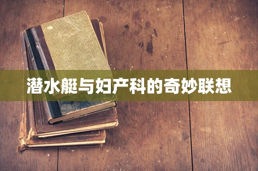潜水艇与妇产科的奇妙联想