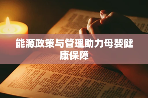能源政策与管理助力母婴健康保障