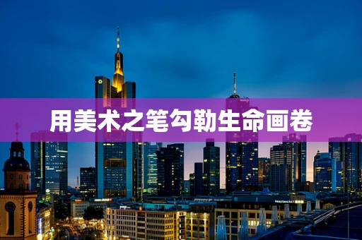 用美术之笔勾勒生命画卷