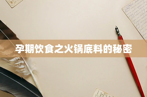 孕期饮食之火锅底料的秘密