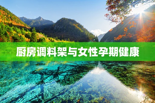 厨房调料架与女性孕期健康