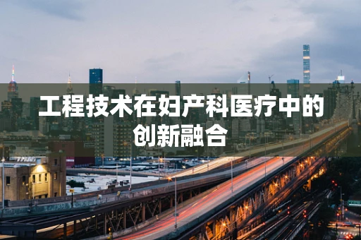 工程技术在妇产科医疗中的创新融合