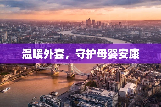 温暖外套，守护母婴安康