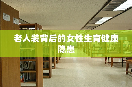 老人装背后的女性生育健康隐患