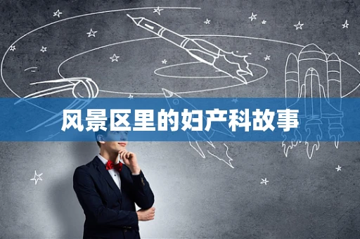 风景区里的妇产科故事