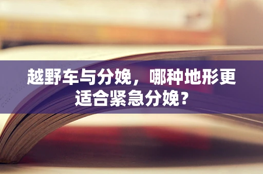 越野车与分娩，哪种地形更适合紧急分娩？