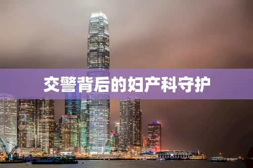 交警背后的妇产科守护