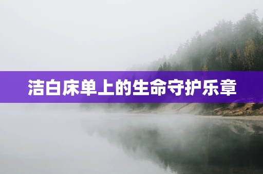 洁白床单上的生命守护乐章