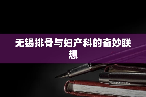 无锡排骨与妇产科的奇妙联想