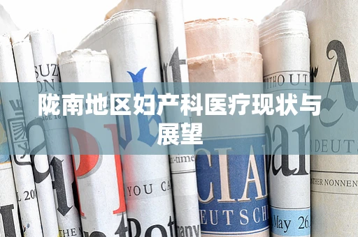 陇南地区妇产科医疗现状与展望