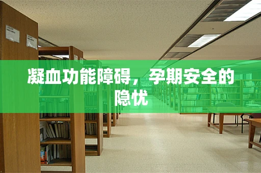 凝血功能障碍，孕期安全的隐忧