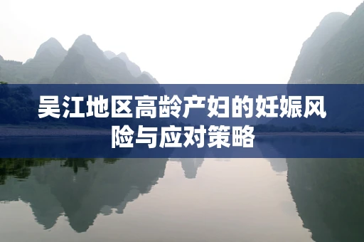吴江地区高龄产妇的妊娠风险与应对策略
