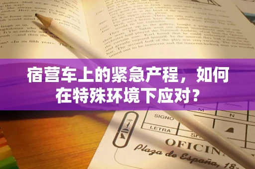 宿营车上的紧急产程，如何在特殊环境下应对？