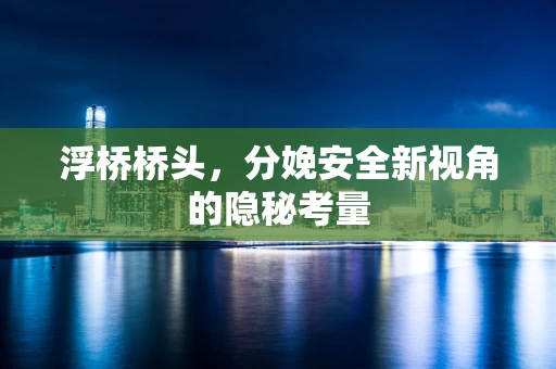 浮桥桥头，分娩安全新视角的隐秘考量