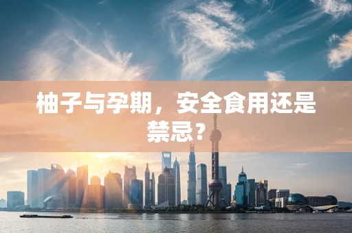 柚子与孕期，安全食用还是禁忌？