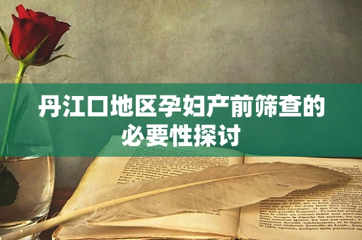 丹江口地区孕妇产前筛查的必要性探讨