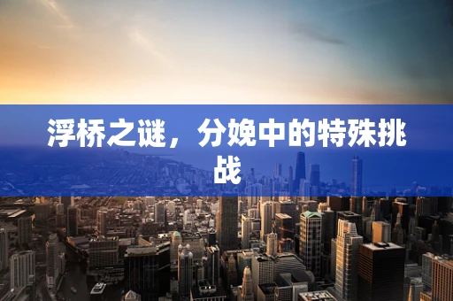 浮桥之谜，分娩中的特殊挑战