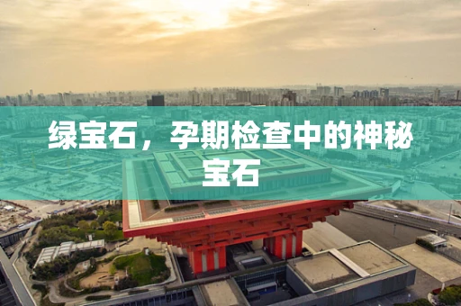 绿宝石，孕期检查中的神秘宝石
