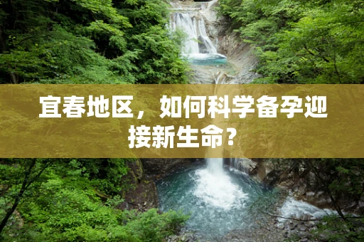 宜春地区，如何科学备孕迎接新生命？