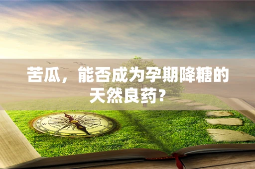 苦瓜，能否成为孕期降糖的天然良药？