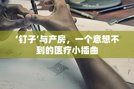 ‘钉子’与产房，一个意想不到的医疗小插曲