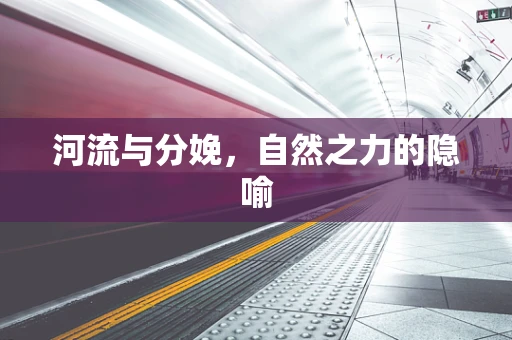 河流与分娩，自然之力的隐喻