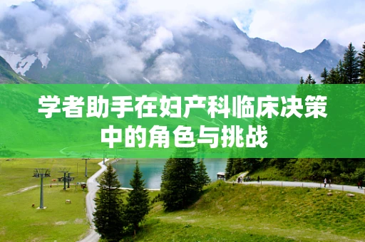 学者助手在妇产科临床决策中的角色与挑战