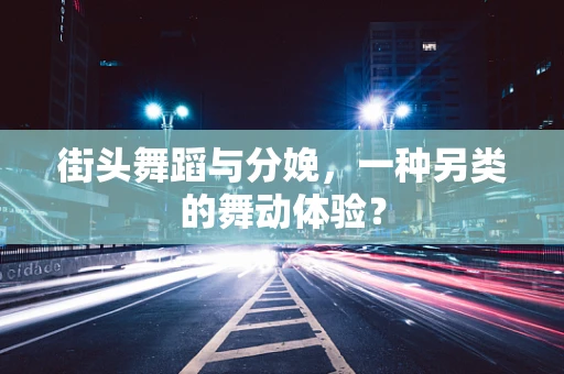 街头舞蹈与分娩，一种另类的舞动体验？