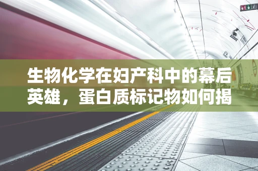 生物化学在妇产科中的幕后英雄，蛋白质标记物如何揭示妊娠糖尿病的秘密？