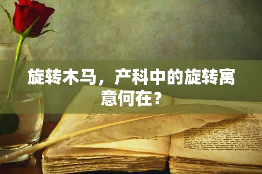 旋转木马，产科中的旋转寓意何在？