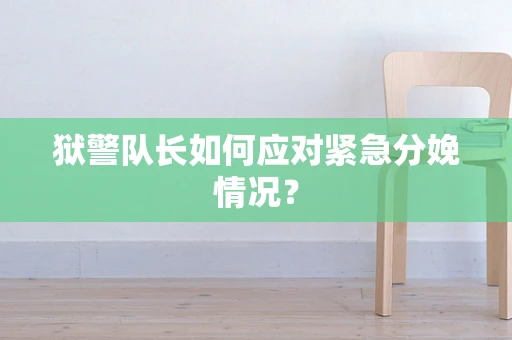 狱警队长如何应对紧急分娩情况？