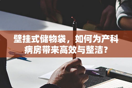 壁挂式储物袋，如何为产科病房带来高效与整洁？