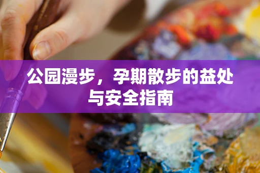 公园漫步，孕期散步的益处与安全指南