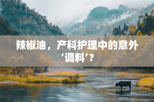 辣椒油，产科护理中的意外‘调料’？