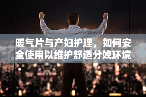 暖气片与产妇护理，如何安全使用以维护舒适分娩环境？