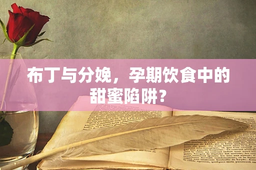 布丁与分娩，孕期饮食中的甜蜜陷阱？