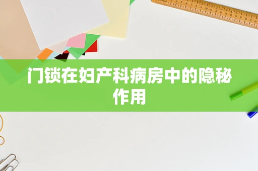门锁在妇产科病房中的隐秘作用