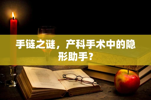 手链之谜，产科手术中的隐形助手？
