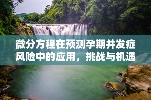 微分方程在预测孕期并发症风险中的应用，挑战与机遇