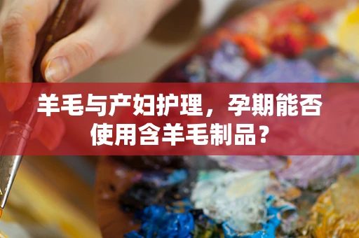 羊毛与产妇护理，孕期能否使用含羊毛制品？